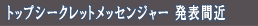 トップシークレットメッセンジャー 発表間近